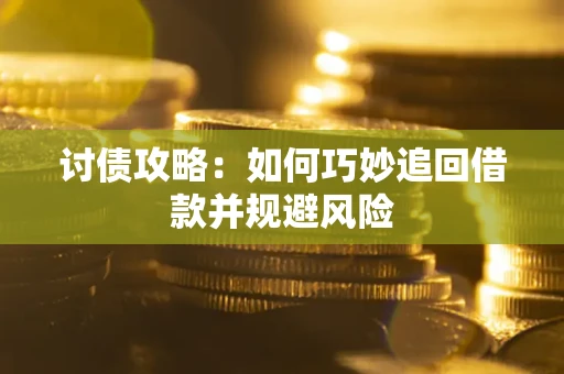 武汉讨债攻略：如何巧妙追回借款并规避风险