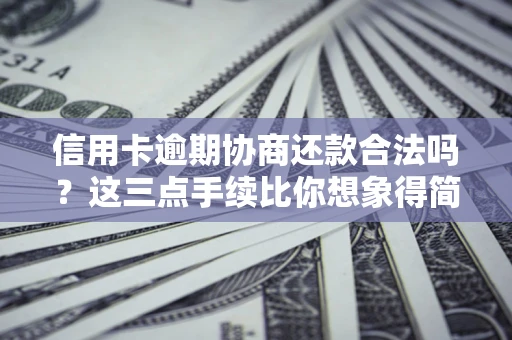 武汉信用卡逾期协商还款合法吗？这三点手续比你想象得简单